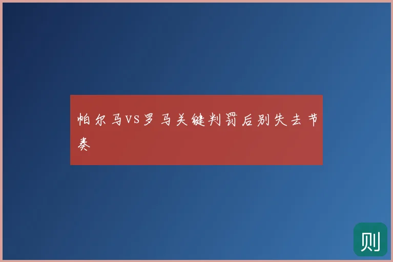 帕尔马vs罗马关键判罚后别失去节奏