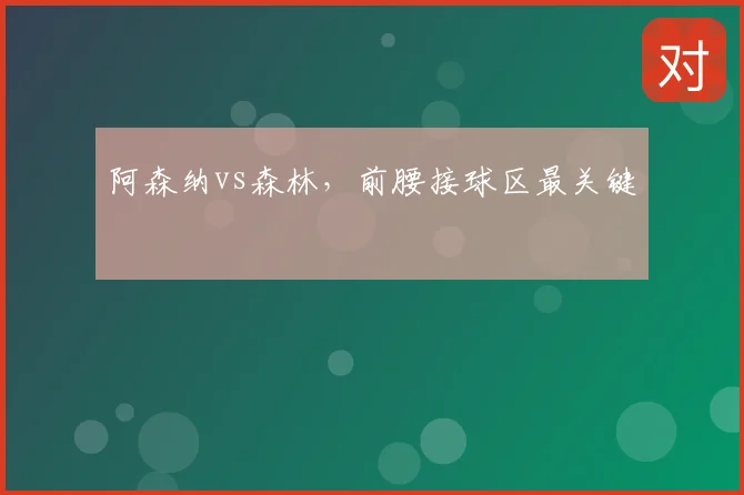 阿森纳vs森林，前腰接球区最关键