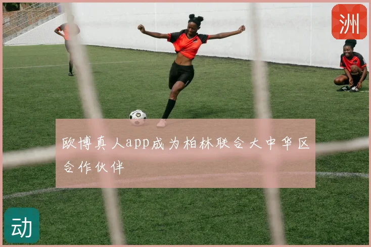 欧博真人app成为柏林联合大中华区合作伙伴